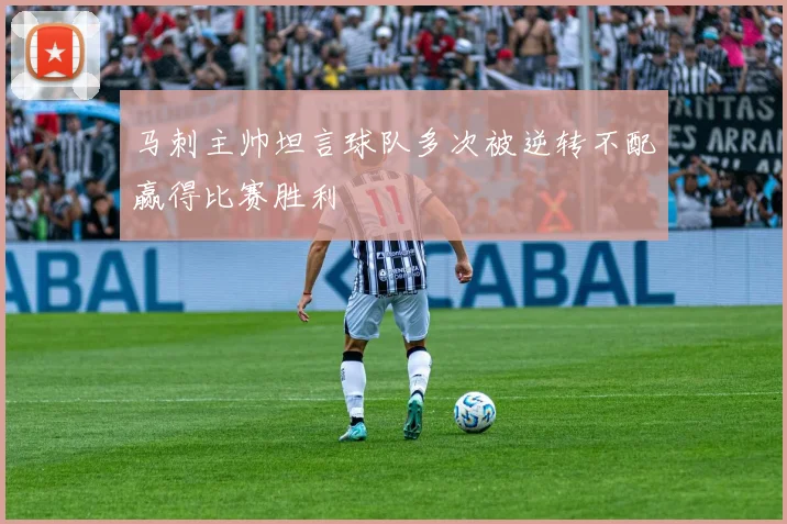 马刺主帅坦言球队多次被逆转不配赢得比赛胜利