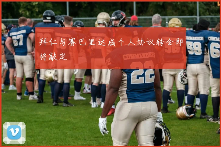 拜仁与赛巴里达成个人协议转会即将敲定
